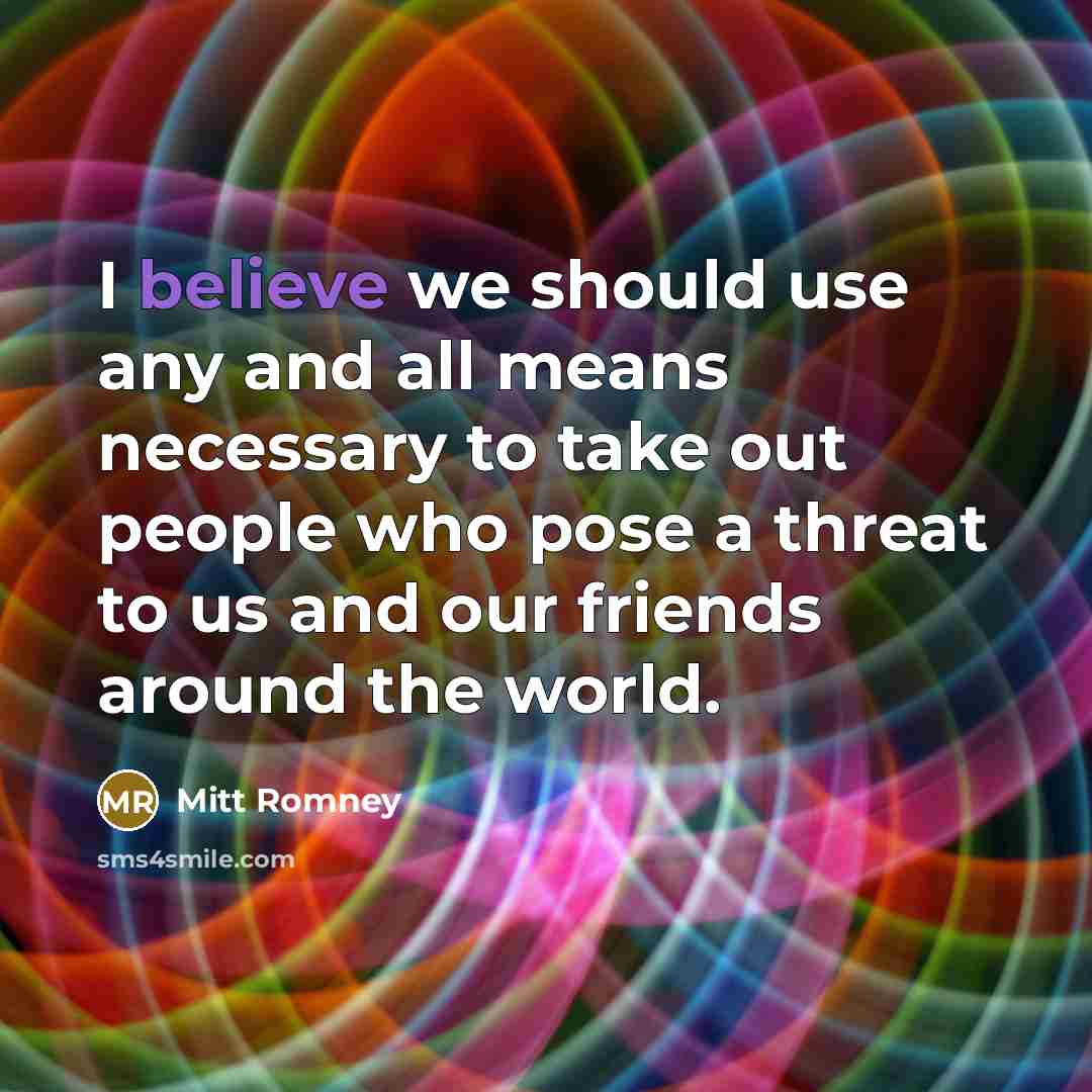 “I believe we should use any and all means necessary…” quote by Mitt Romney