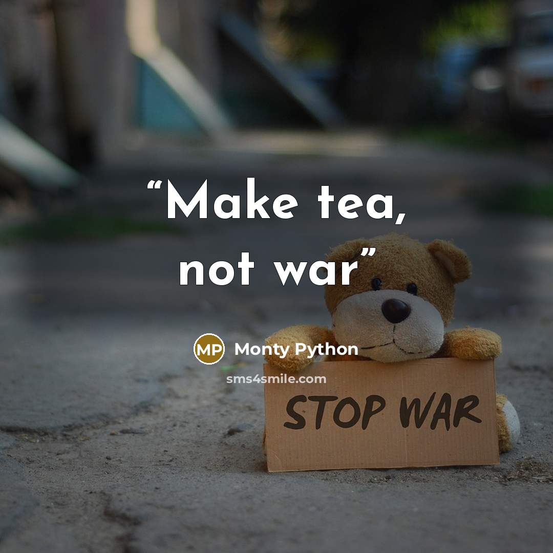 “Make tea, not war” quote by Monty Python