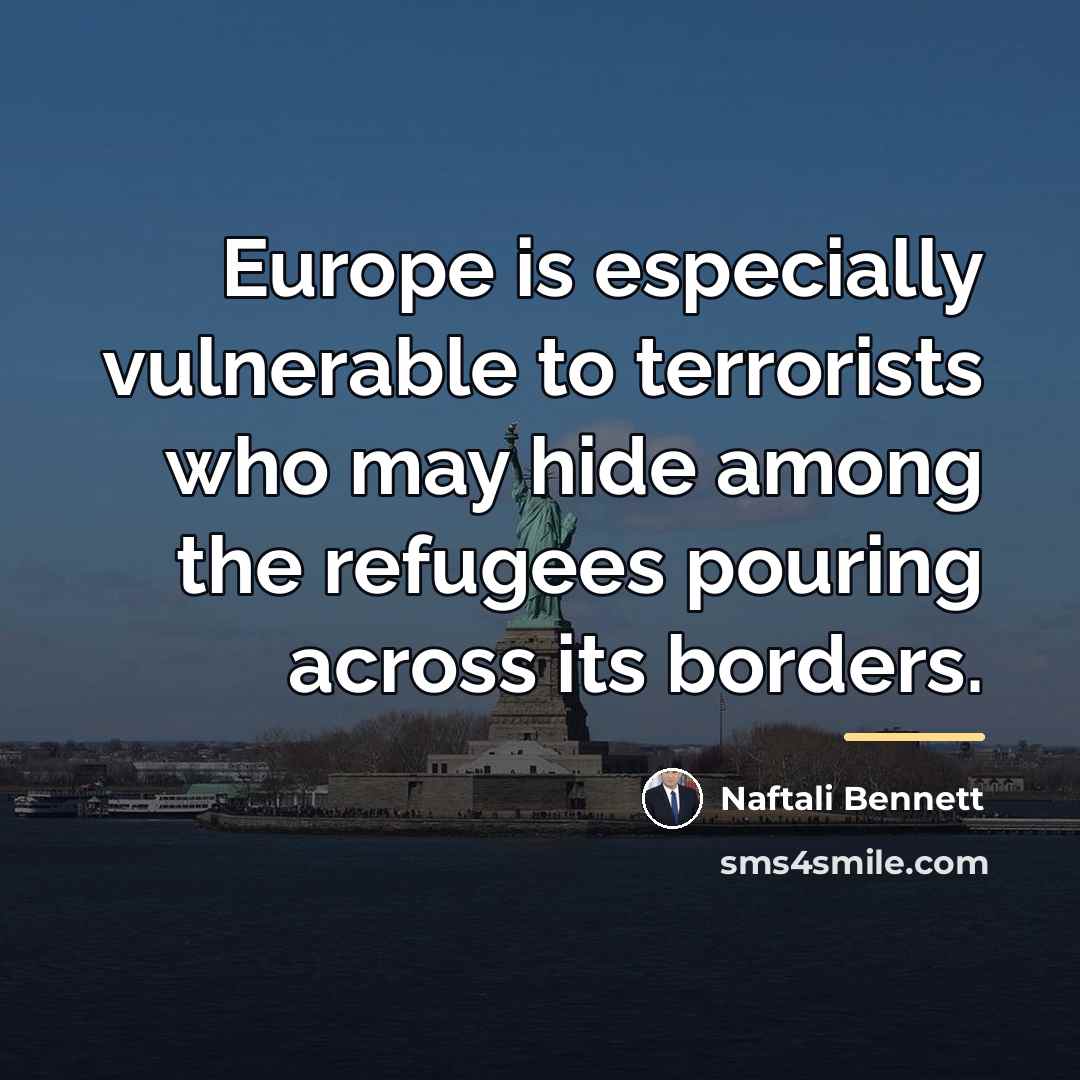 “Europe is especially vulnerable to terrorists who may hide among…” quote by Naftali Bennett