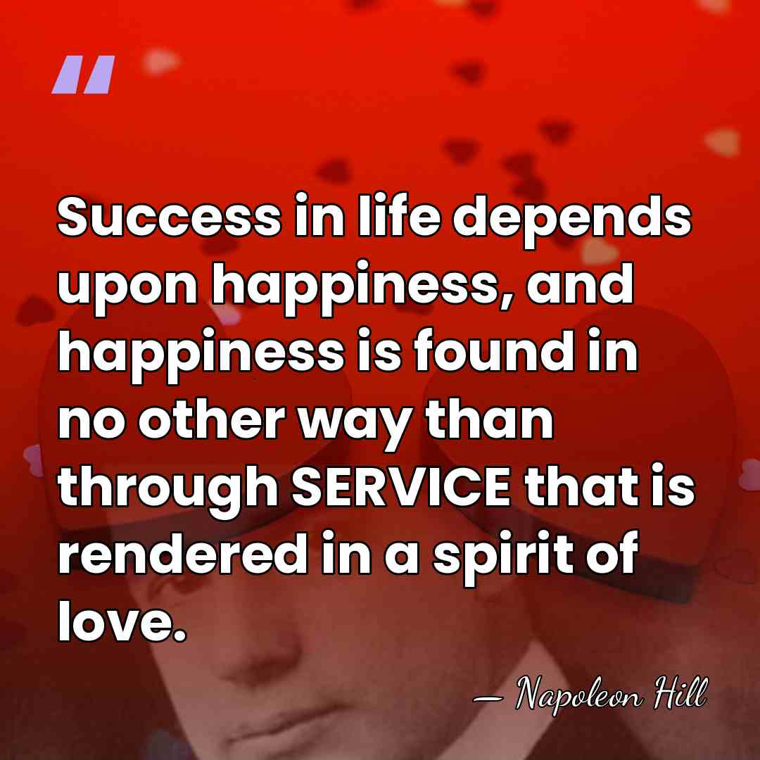 Success in life depends upon happiness, and happiness is found in no&hellip; - Napoleon Hill