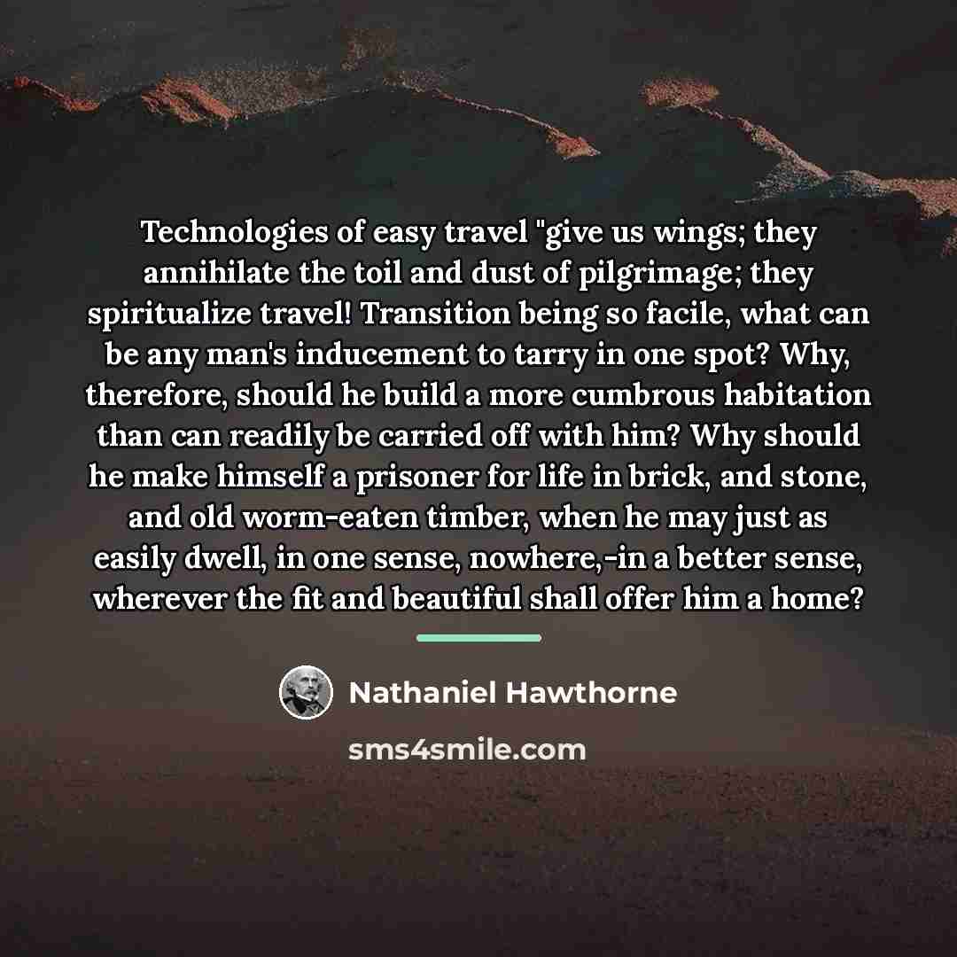 “Technologies of easy travel "give us wings; they annihilate the…” quote by Nathaniel Hawthorne