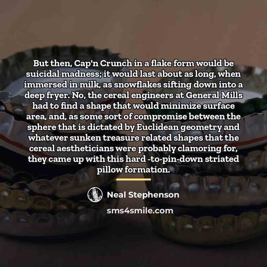 “But then, Cap'n Crunch in a flake form would be…” quote by Neal Stephenson