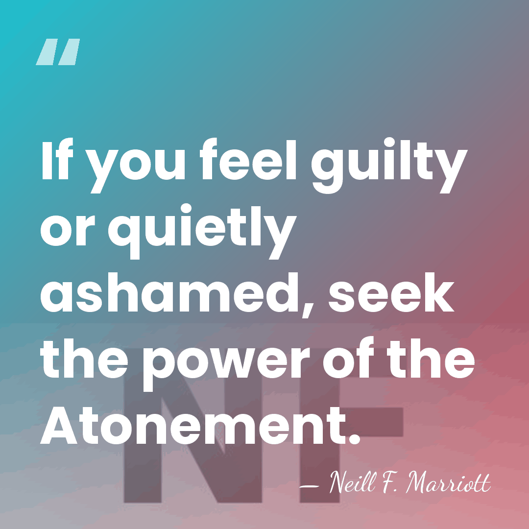 If you feel guilty or quietly ashamed, seek the power of the&hellip; - Neill F. Marriott