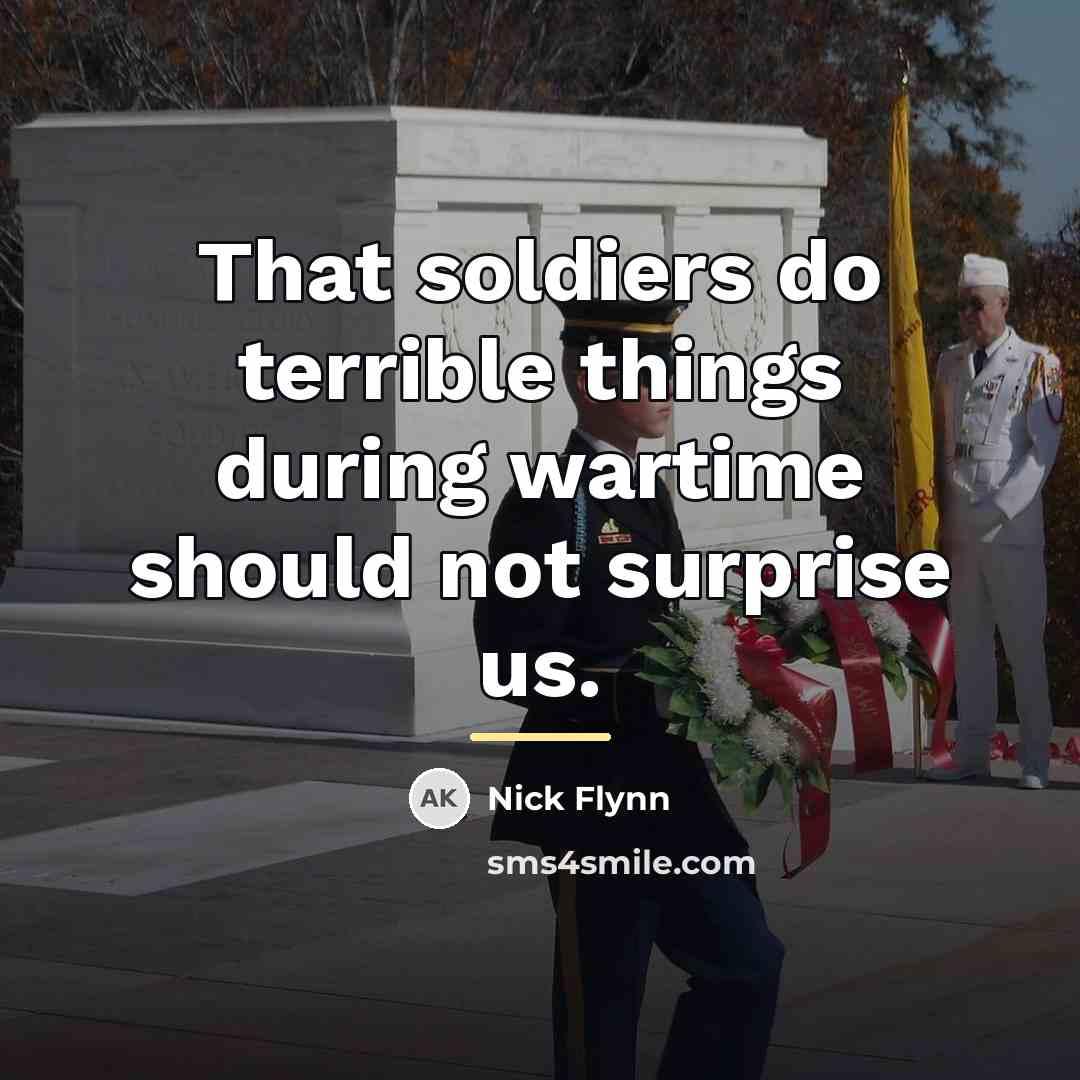 “That soldiers do terrible things during wartime should not surprise…” quote by Nick Flynn