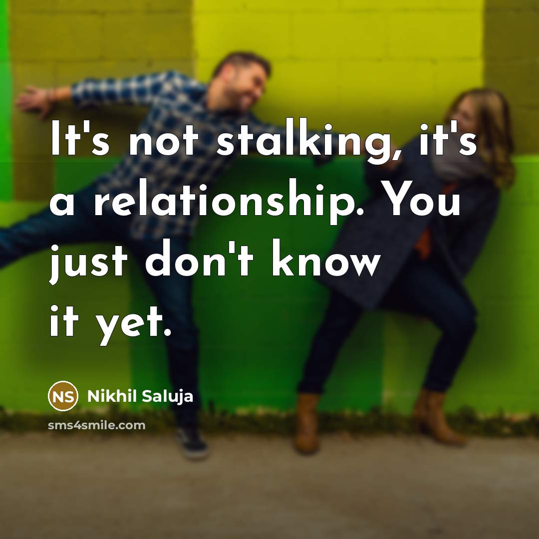 “It's not stalking, it's a relationship. You just don't know…” quote by Nikhil Saluja