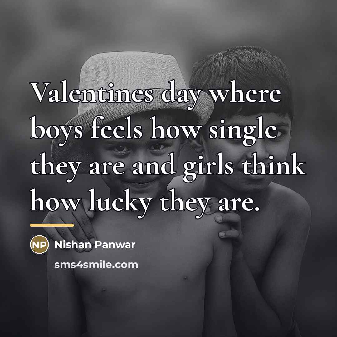 “Valentines day where boys feels how single they are and…” quote by Nishan Panwar