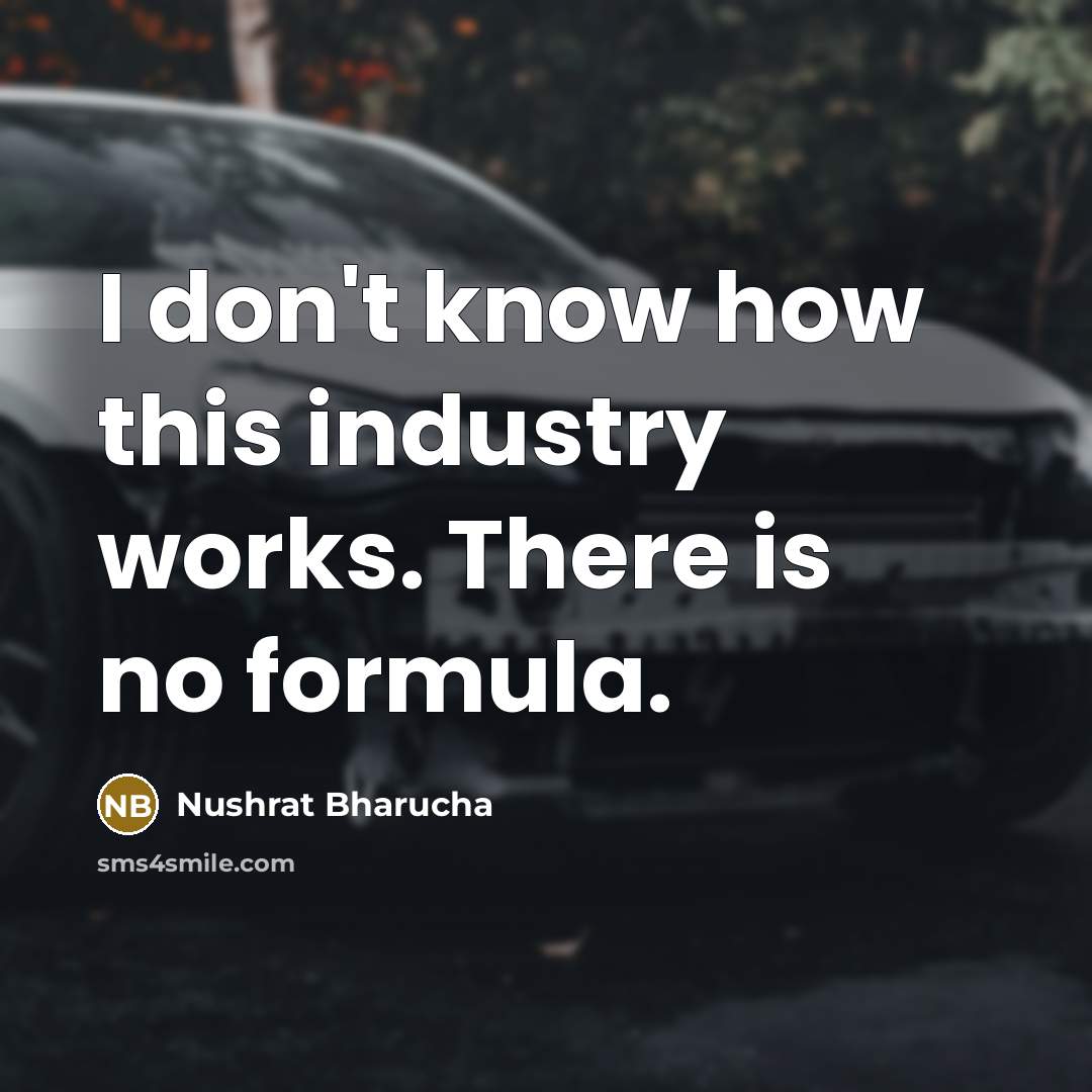 “I don't know how this industry works. There is no…” quote by Nushrat Bharucha