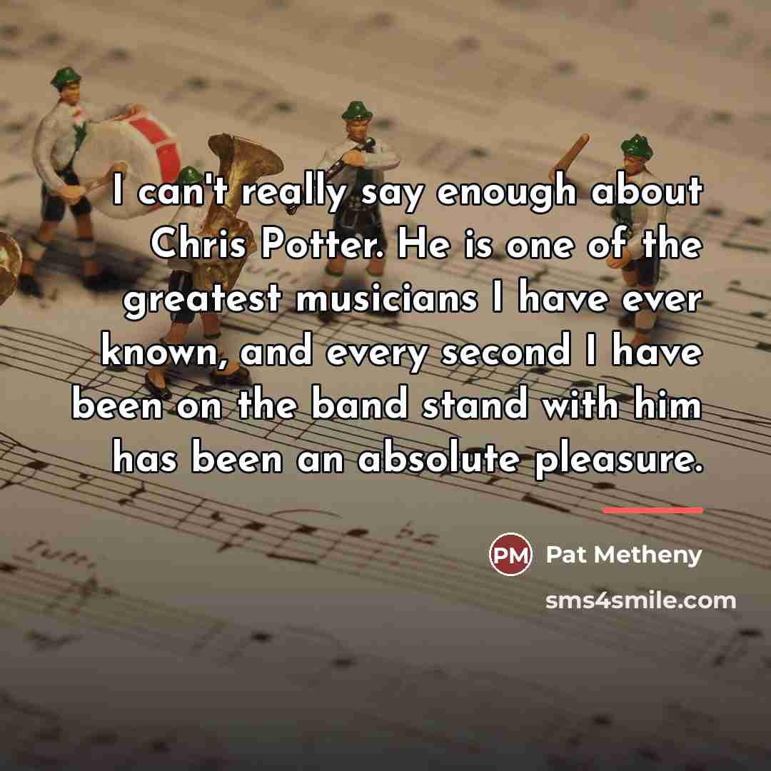 “I can't really say enough about Chris Potter. He is…” quote by Pat Metheny