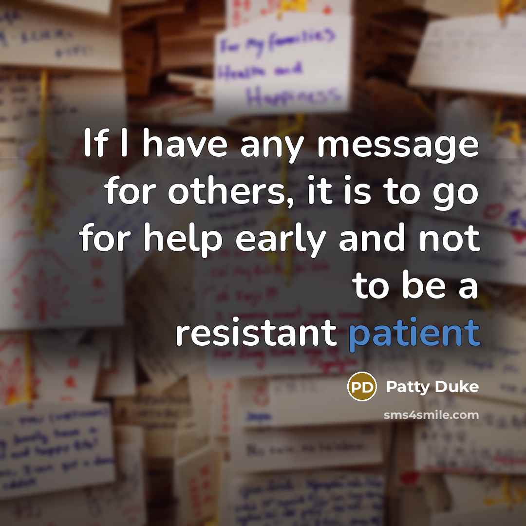 “If I have any message for others, it is to…” quote by Patty Duke