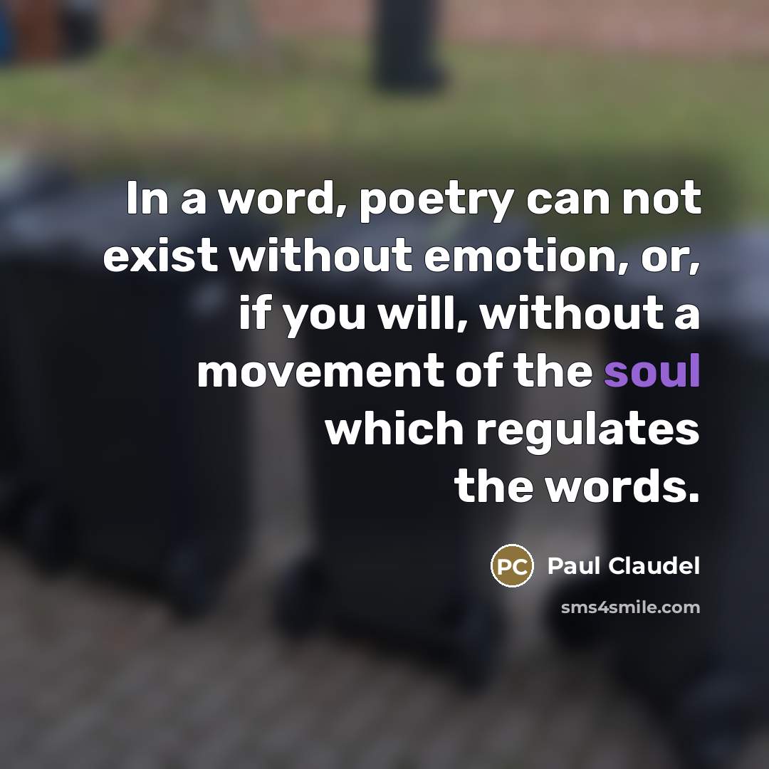 “In a word, poetry can not exist without emotion, or,…” quote by Paul Claudel