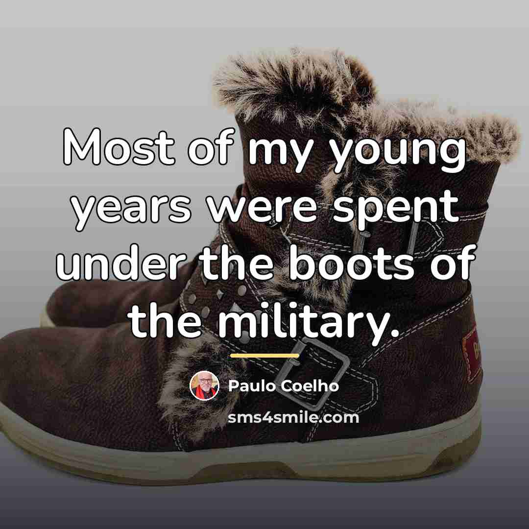 “Most of my young years were spent under the boots…” quote by Paulo Coelho