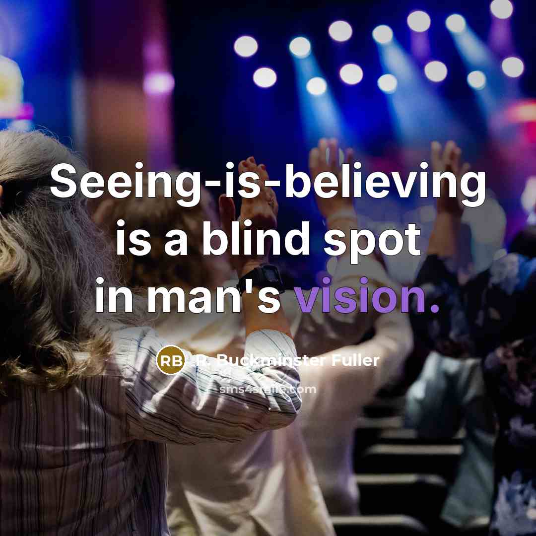 “Seeing-is-believing is a blind spot in man's vision.…” quote by R. Buckminster Fuller