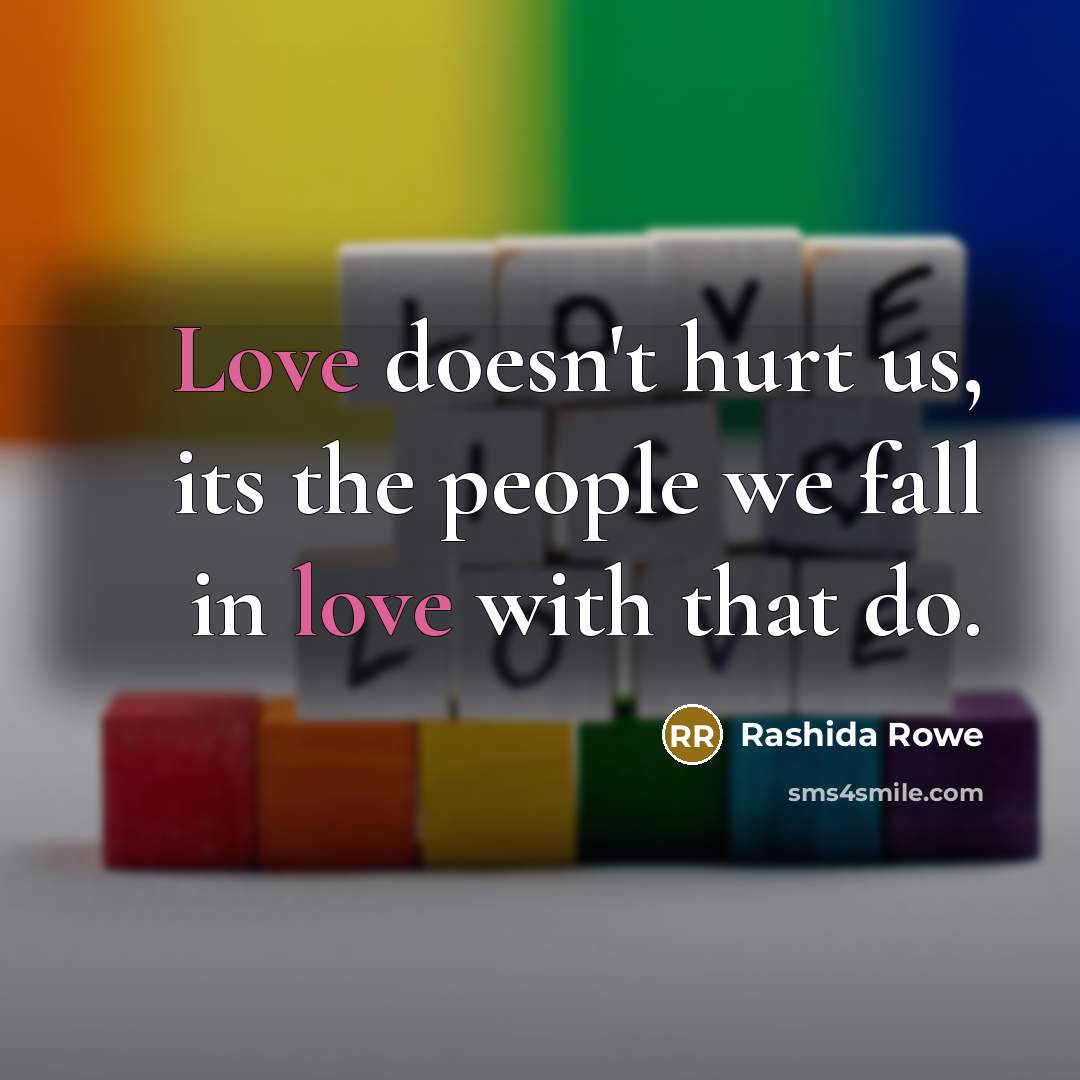 “Love doesn't hurt us, its the people we fall in…” quote by Rashida Rowe