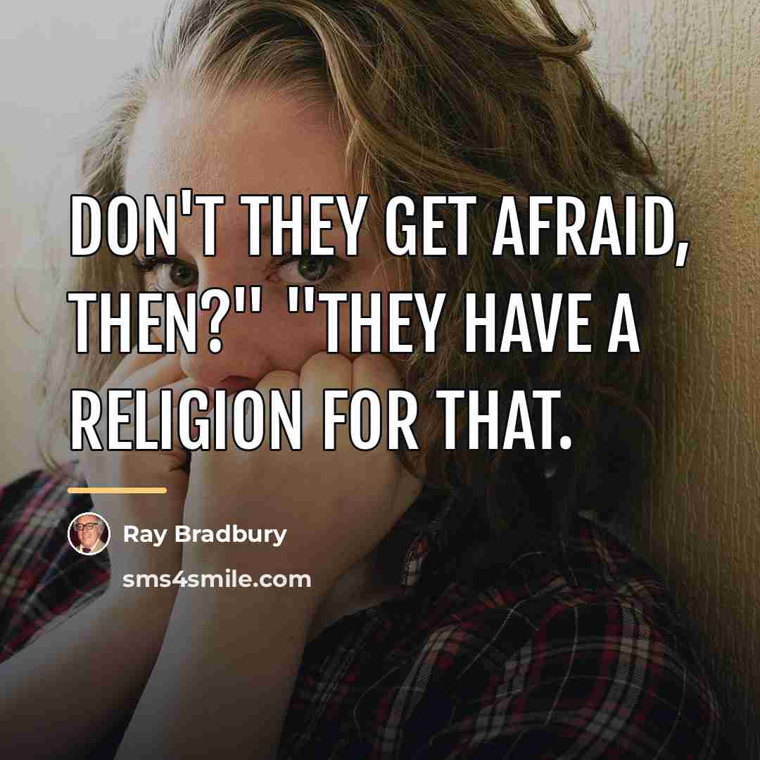 “Don't they get afraid, then?" "They have a religion for…” quote by Ray Bradbury