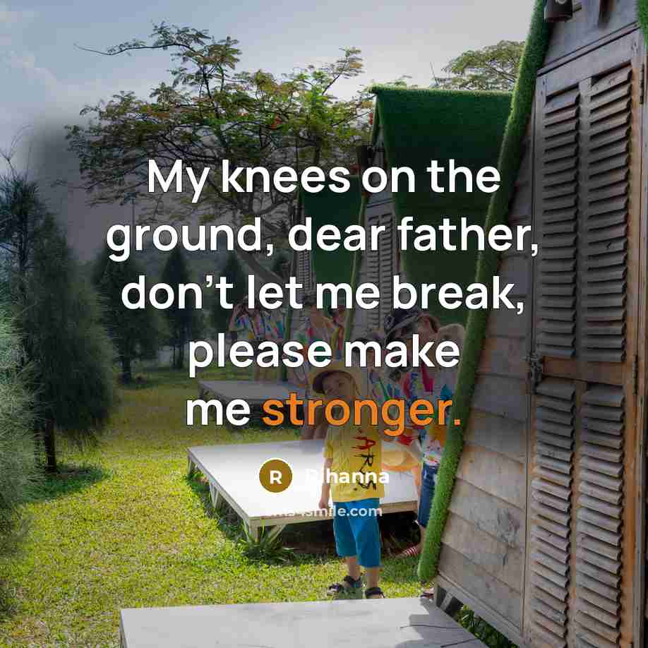 “My knees on the ground, dear father, don't let me…” quote by Rihanna