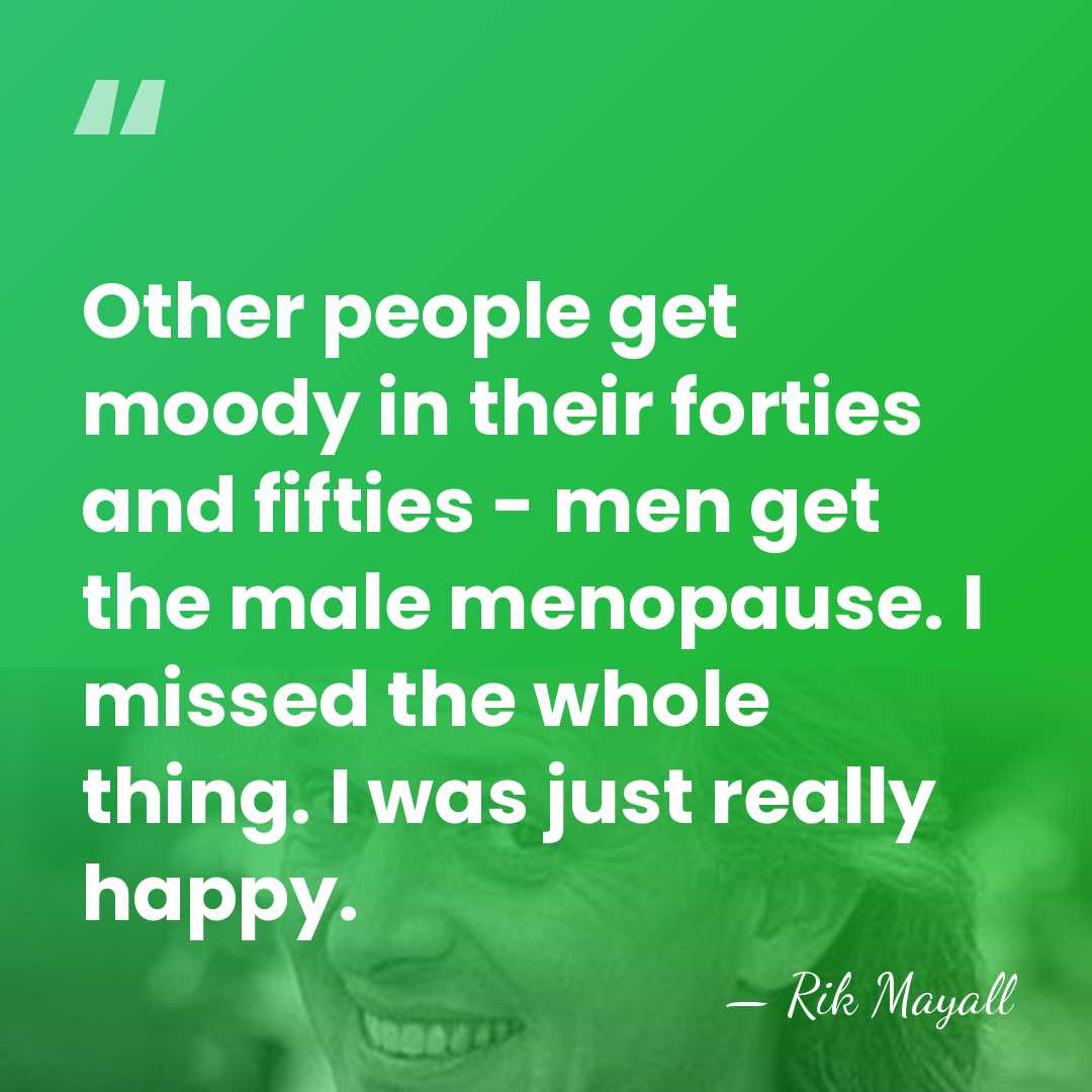 Other people get moody in their forties and fifties - men get&hellip; - Rik Mayall