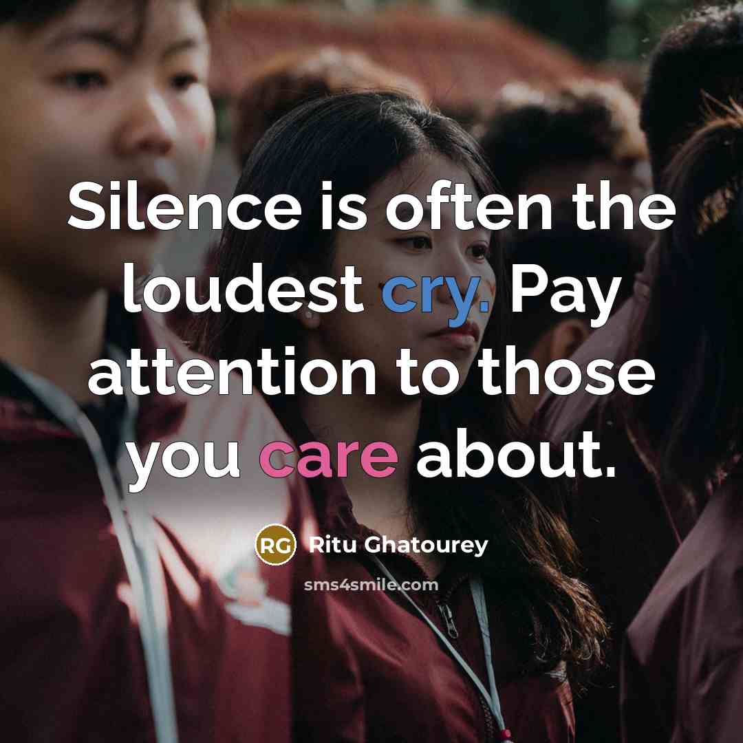 “Silence is often the loudest cry. Pay attention to those…” quote by Ritu Ghatourey