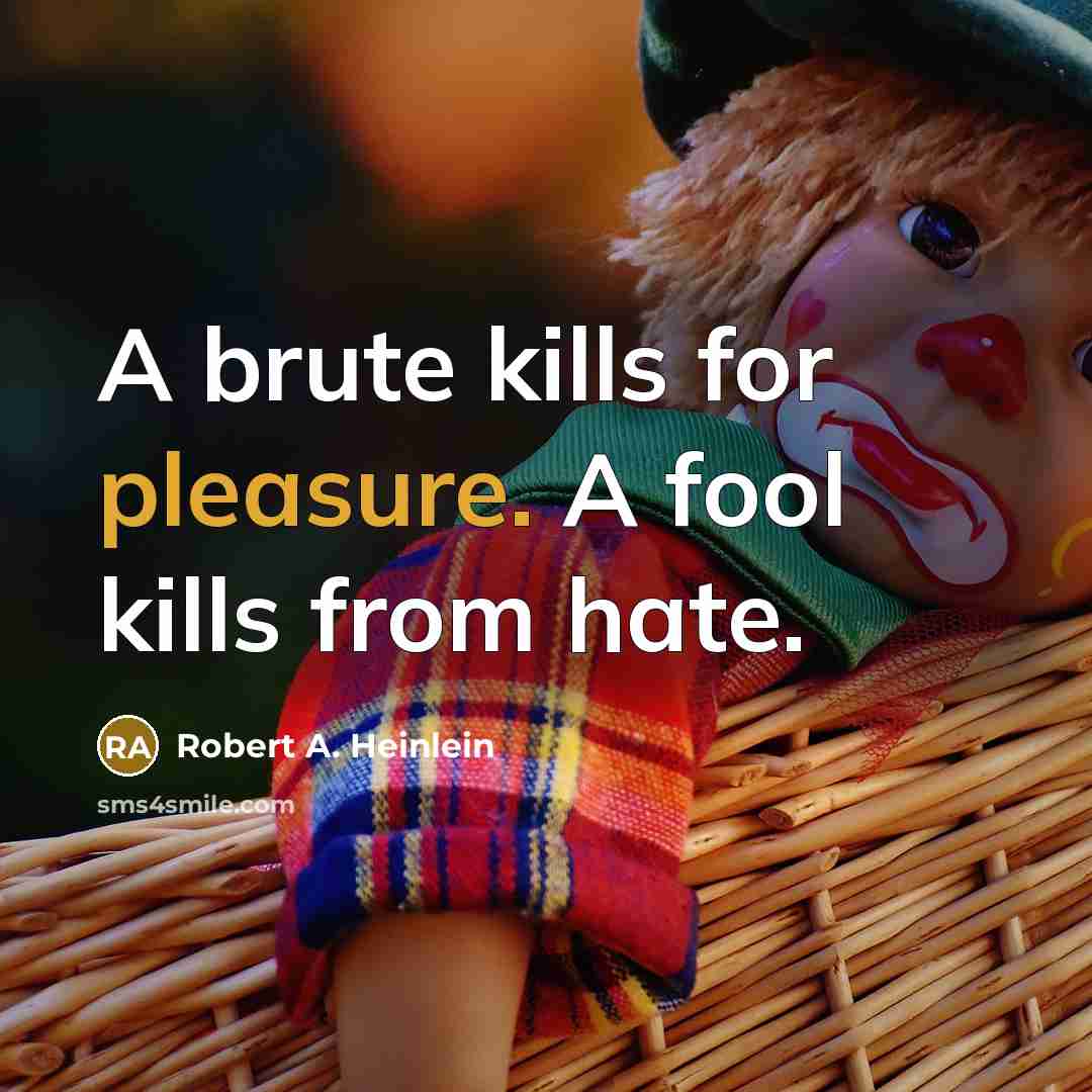 “A brute kills for pleasure. A fool kills from hate.…” quote by Robert A. Heinlein