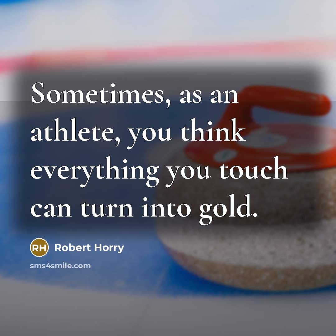 “Sometimes, as an athlete, you think everything you touch can turn into gold.” quote by Robert Horry
