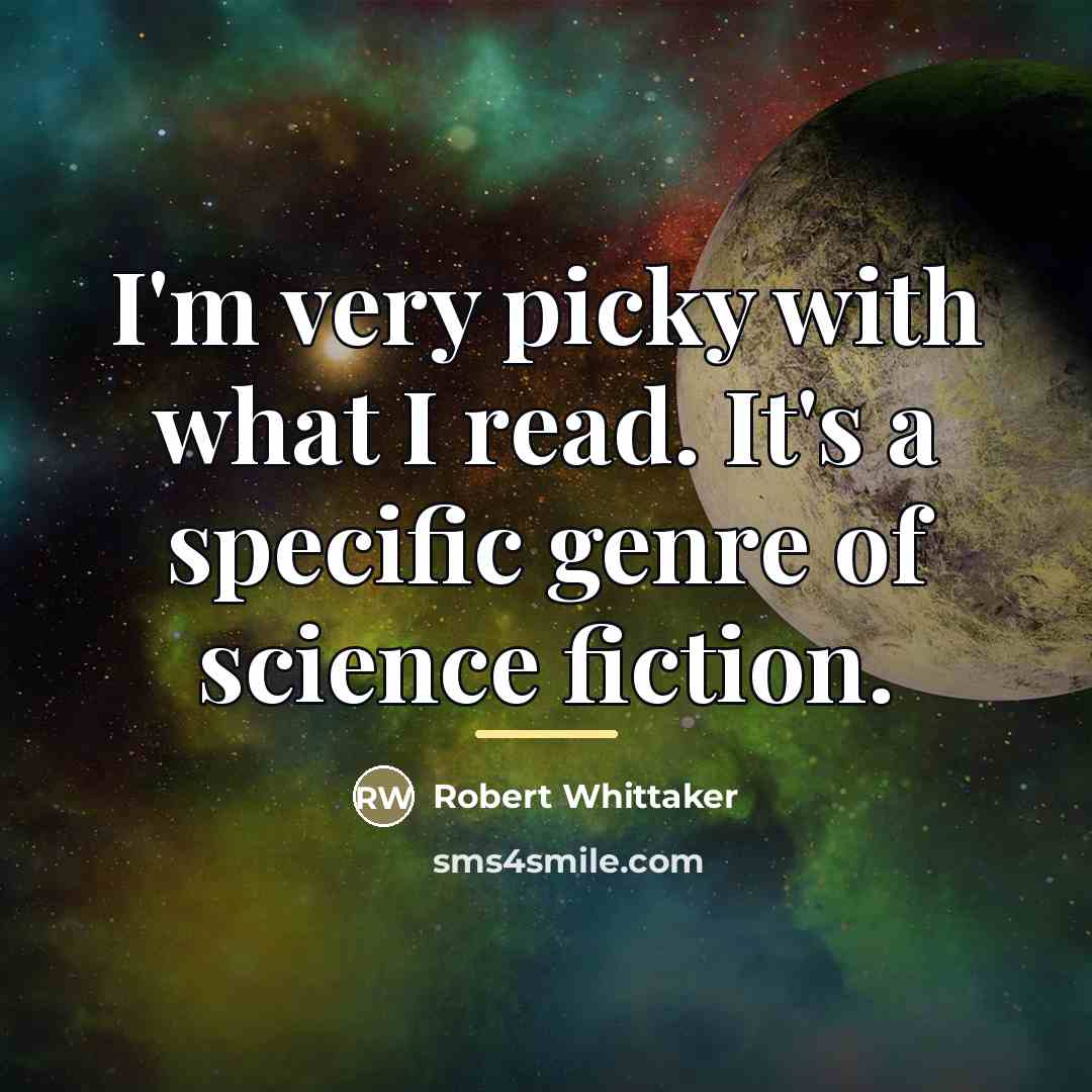 “I'm very picky with what I read. It's a specific…” quote by Robert Whittaker