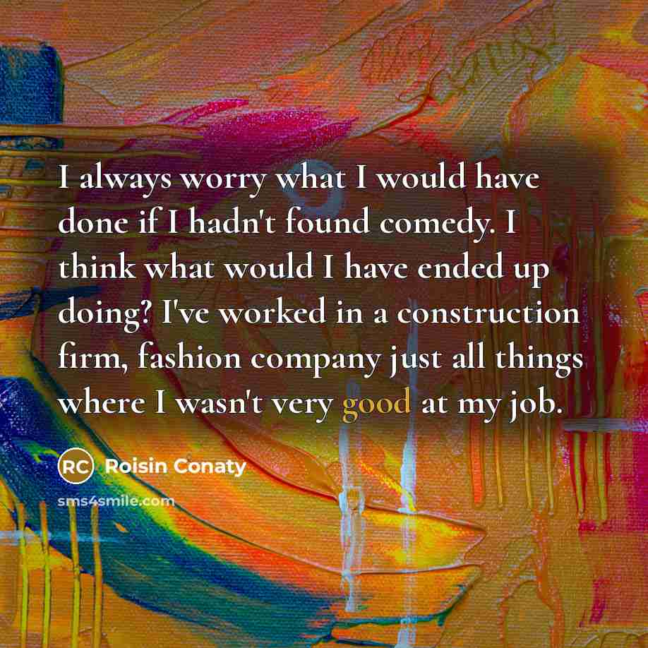 “I always worry what I would have done if I…” quote by Roisin Conaty