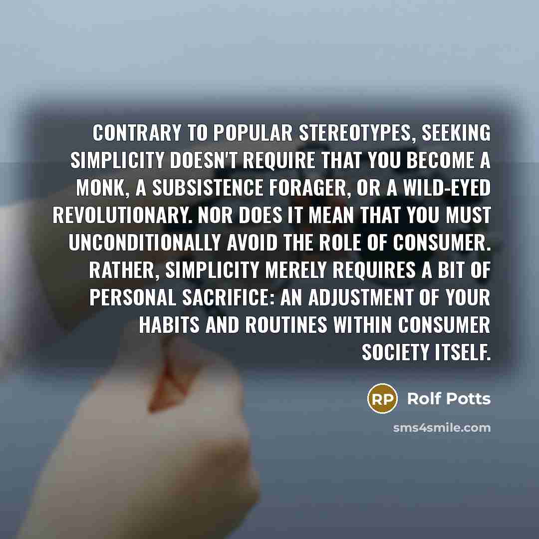 “Contrary to popular stereotypes, seeking simplicity doesn't require that you…” quote by Rolf Potts