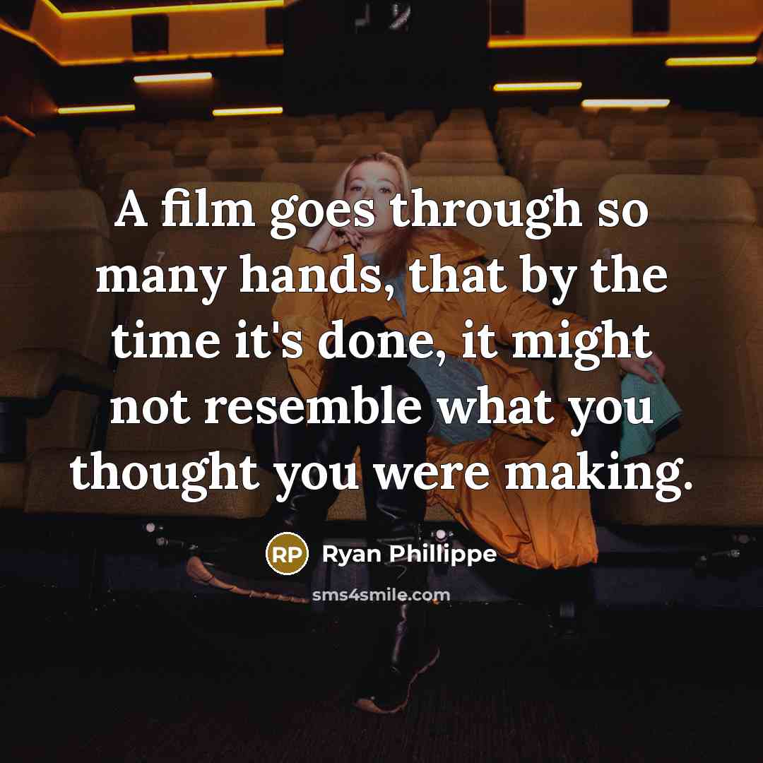 “A film goes through so many hands, that by the…” quote by Ryan Phillippe
