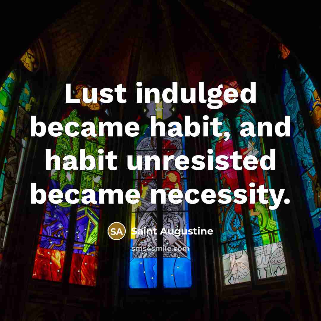 “Lust indulged became habit, and habit unresisted became necessity.…” quote by Saint Augustine