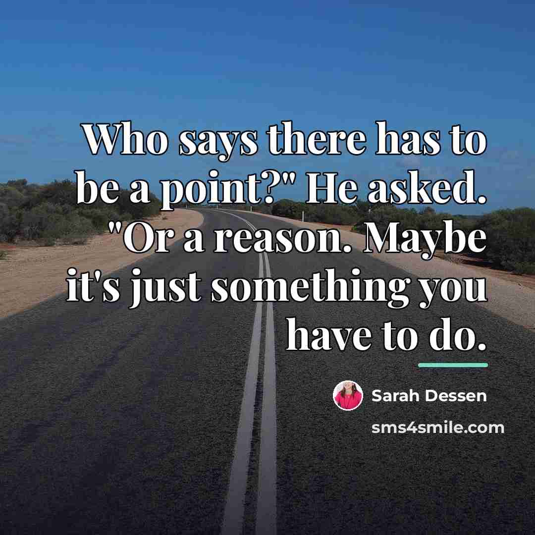 “Who says there has to be a point?" He asked.…” quote by Sarah Dessen