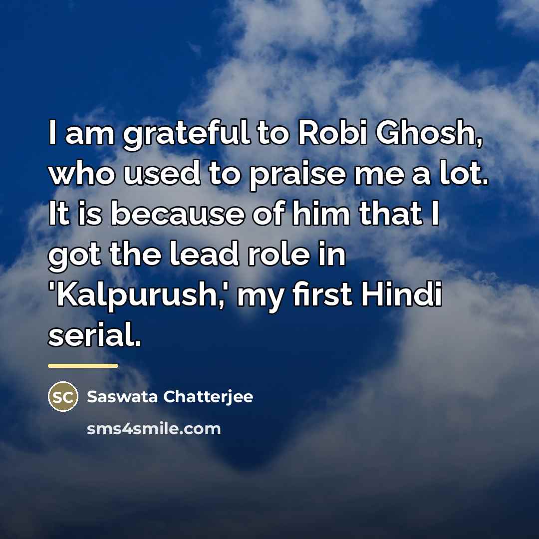 “I am grateful to Robi Ghosh, who used to praise…” quote by Saswata Chatterjee