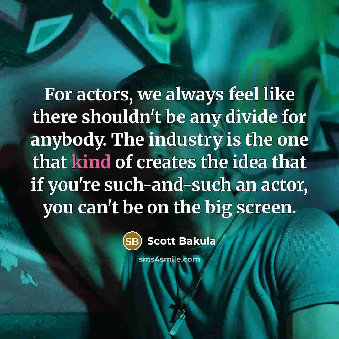 “For actors, we always feel like there shouldn't be any…” quote by Scott Bakula