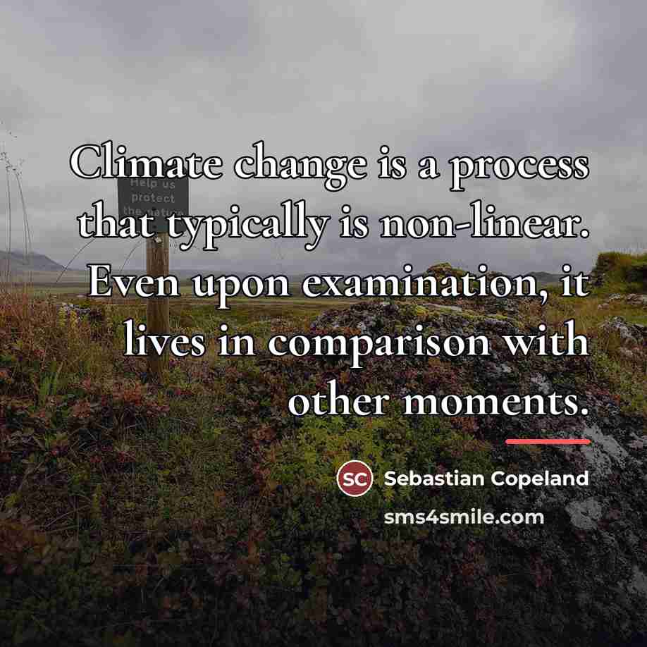 “Climate change is a process that typically is non-linear. Even…” quote by Sebastian Copeland