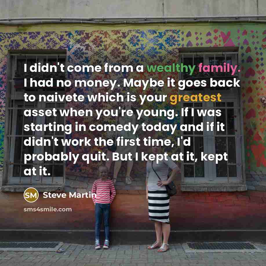 “I didn't come from a wealthy family. I had no…” quote by Steve Martin