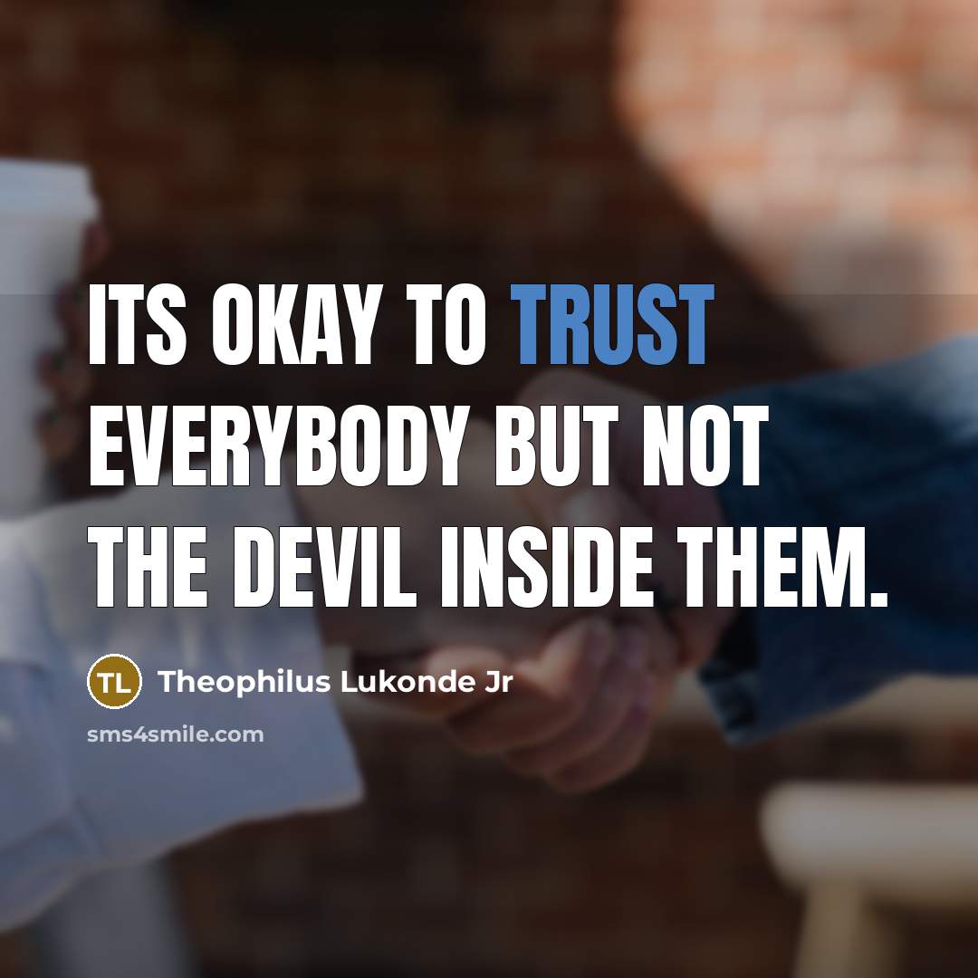 “Its okay to trust everybody but not the devil inside them.” quote by Theophilus Lukonde Jr