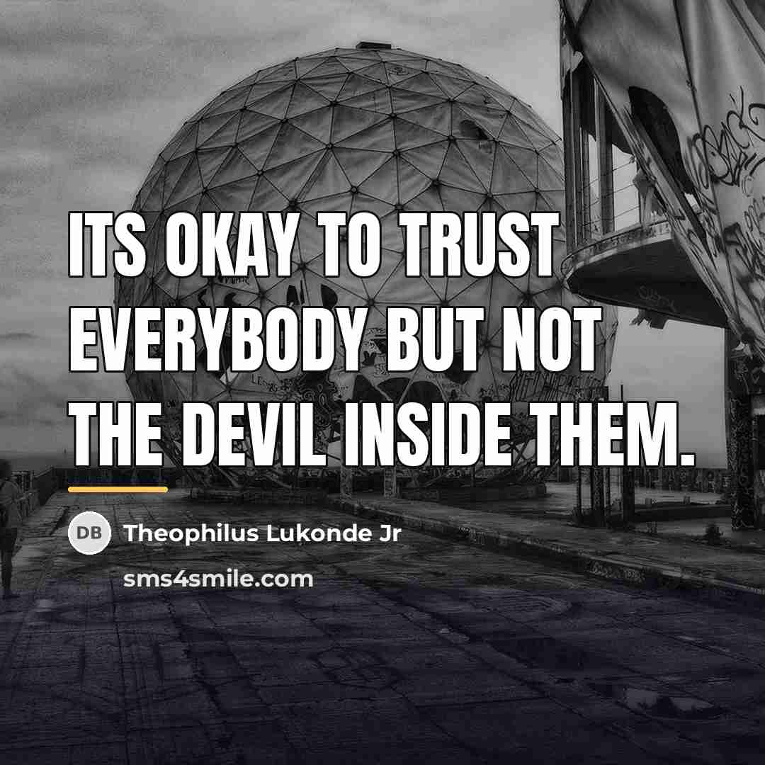 “Its okay to trust everybody but not the devil inside…” quote by Theophilus Lukonde Jr