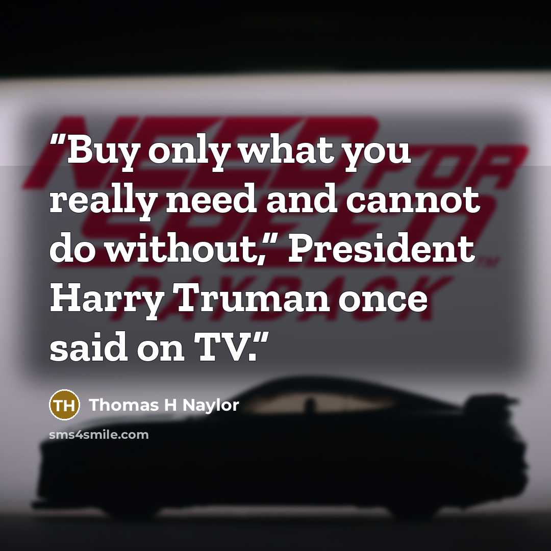 “Buy only what you really need and cannot do without,” President Harry Truman once said on TV.” quote by Thomas H Naylor