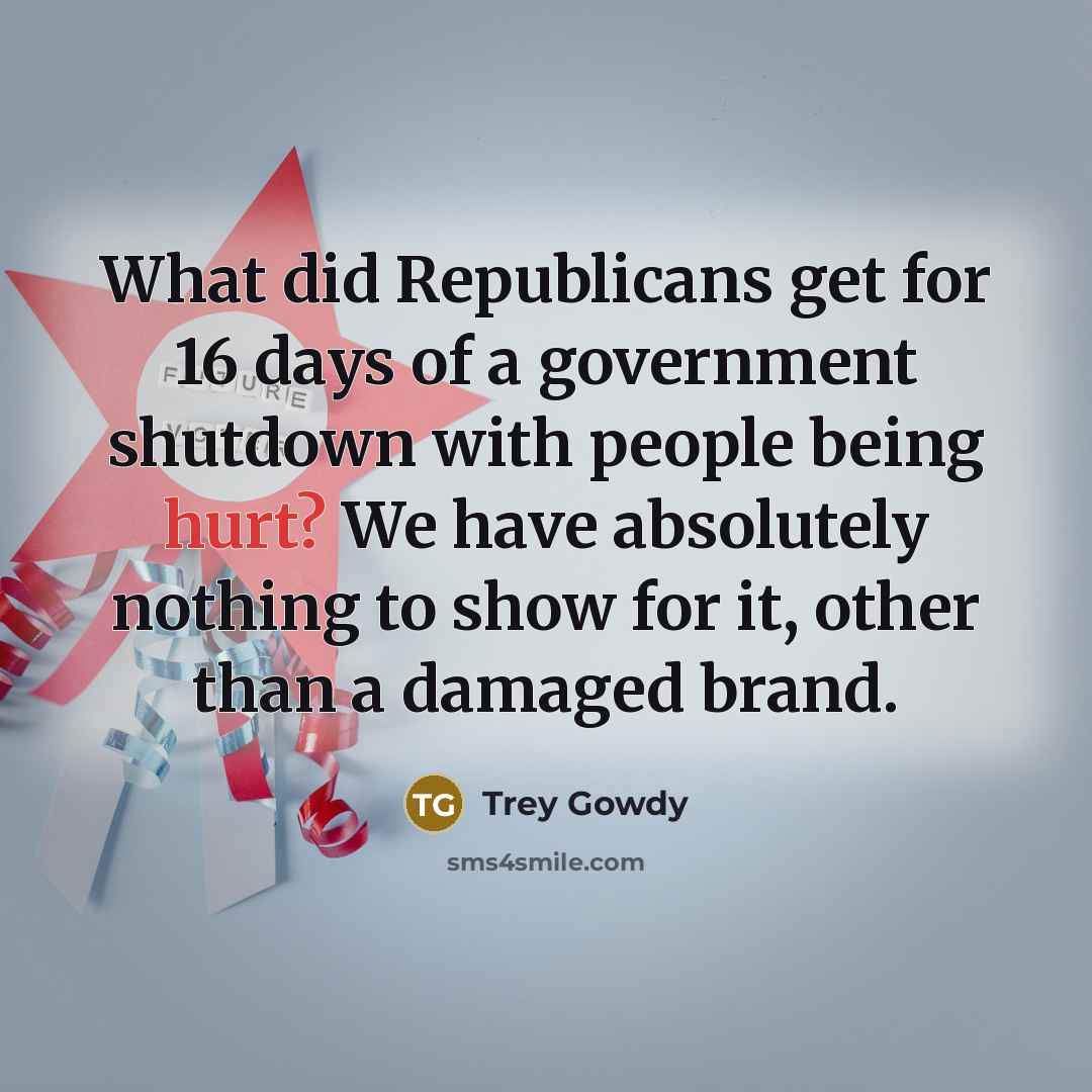 “What did Republicans get for 16 days of a government…” quote by Trey Gowdy