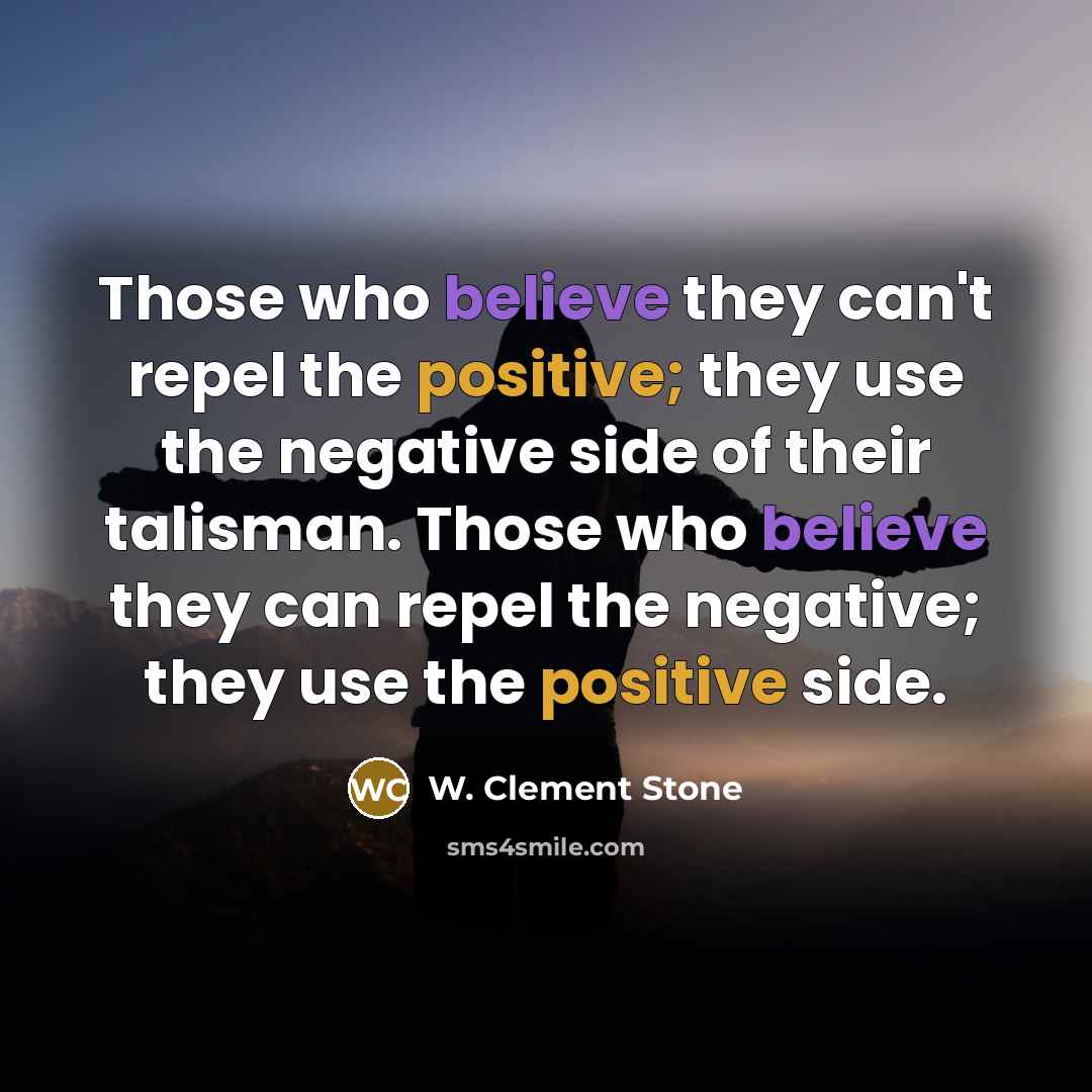 “Those who believe they can't repel the positive; they use…” quote by W. Clement Stone