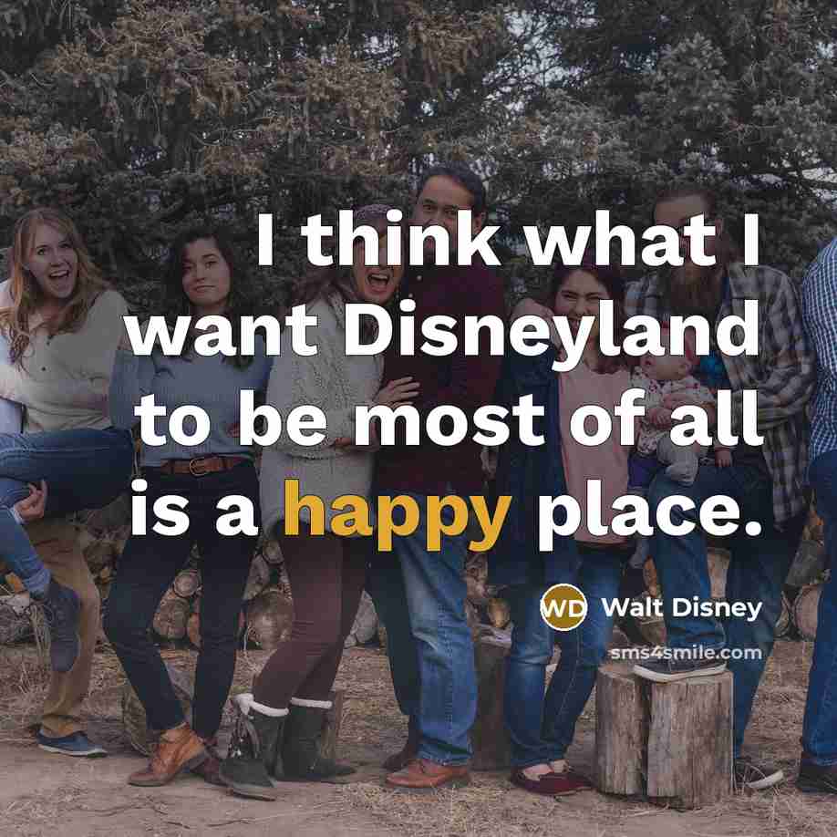 “I think what I want Disneyland to be most of…” quote by Walt Disney