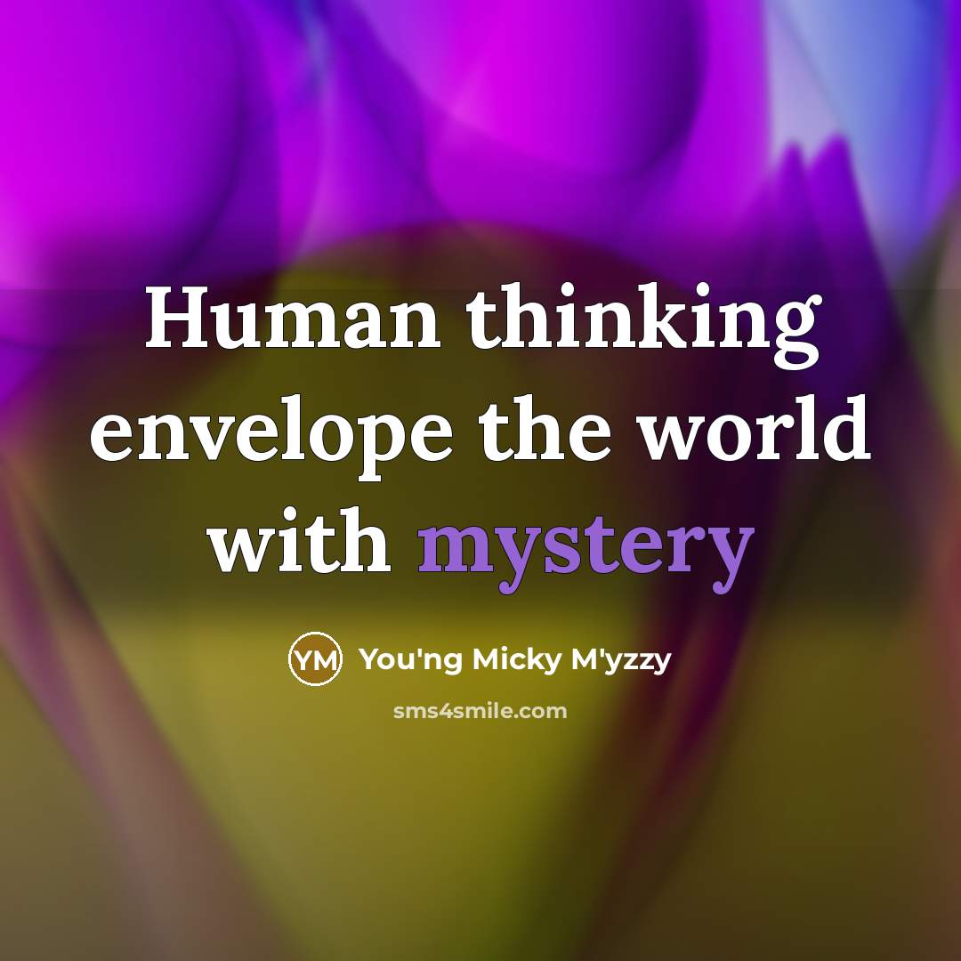 “Human thinking envelope the world with mystery…” quote by You'ng Micky M'yzzy