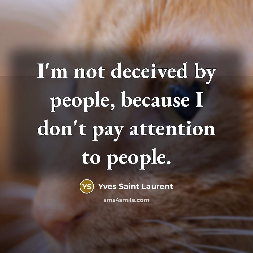 “I'm not deceived by people, because I don't pay attention…” quote by Yves Saint Laurent