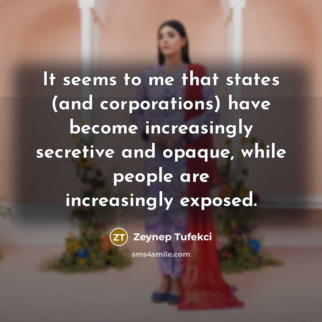 “It seems to me that states (and corporations) have become…” quote by Zeynep Tufekci