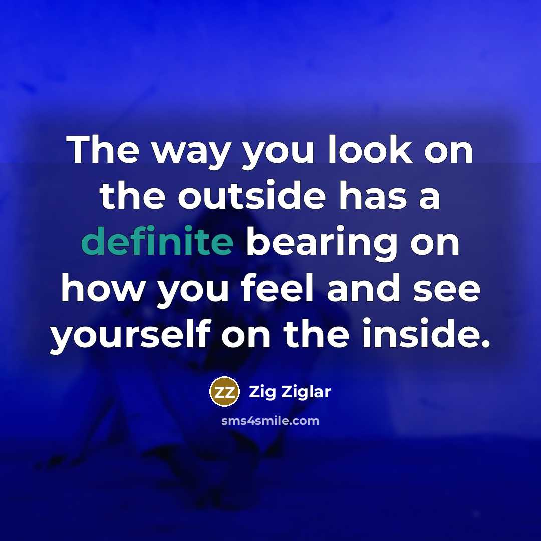 “The way you look on the outside has a definite…” quote by Zig Ziglar