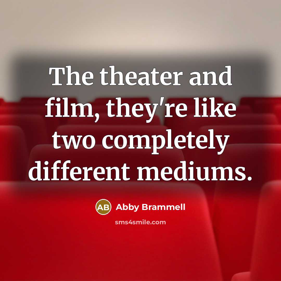 “The theater and film, they're like two completely different mediums.…” quote by Abby Brammell