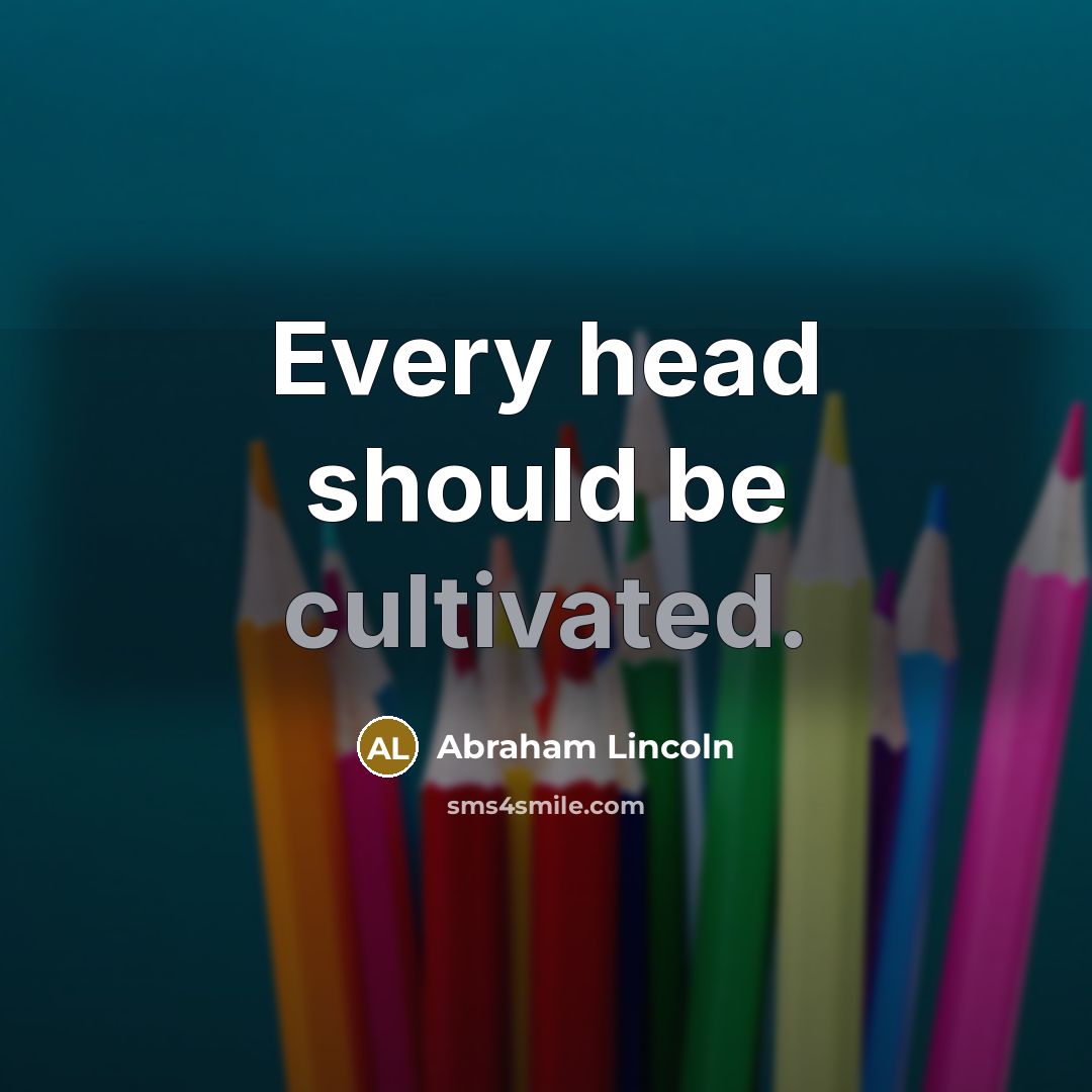 “Every head should be cultivated.…” quote by Abraham Lincoln
