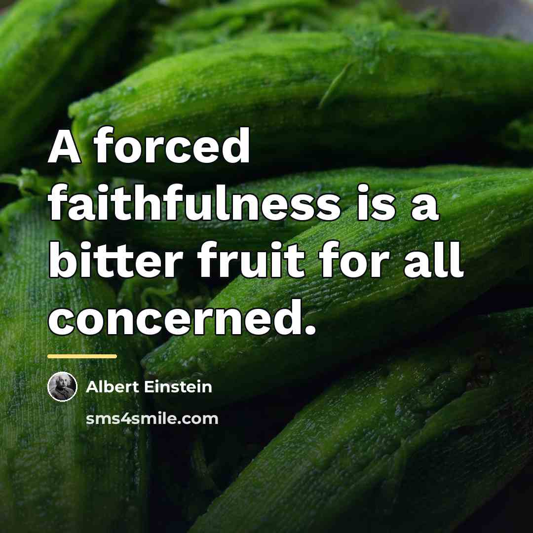 “A forced faithfulness is a bitter fruit for all concerned.…” quote by Albert Einstein