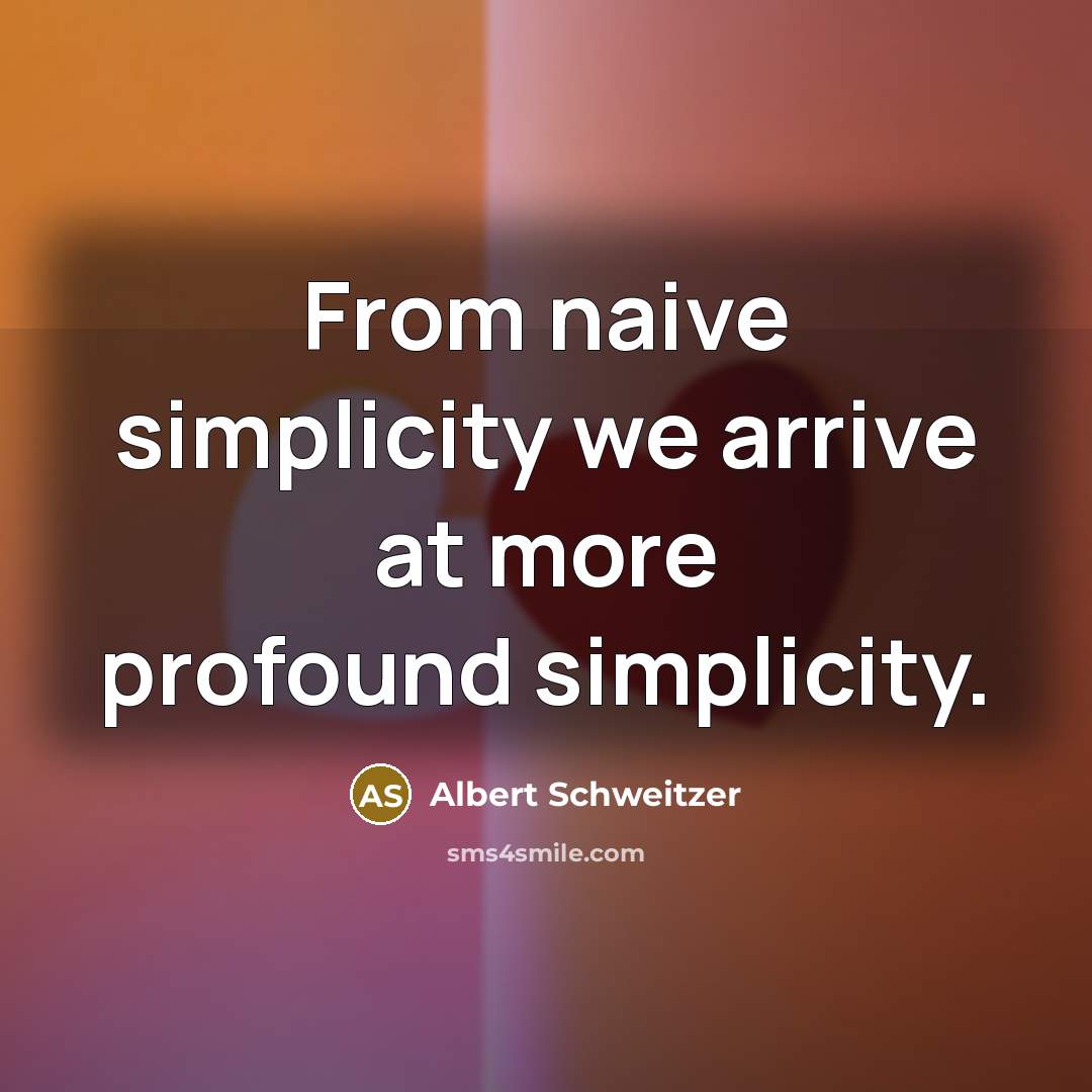 “From naive simplicity we arrive at more profound simplicity.…” quote by Albert Schweitzer