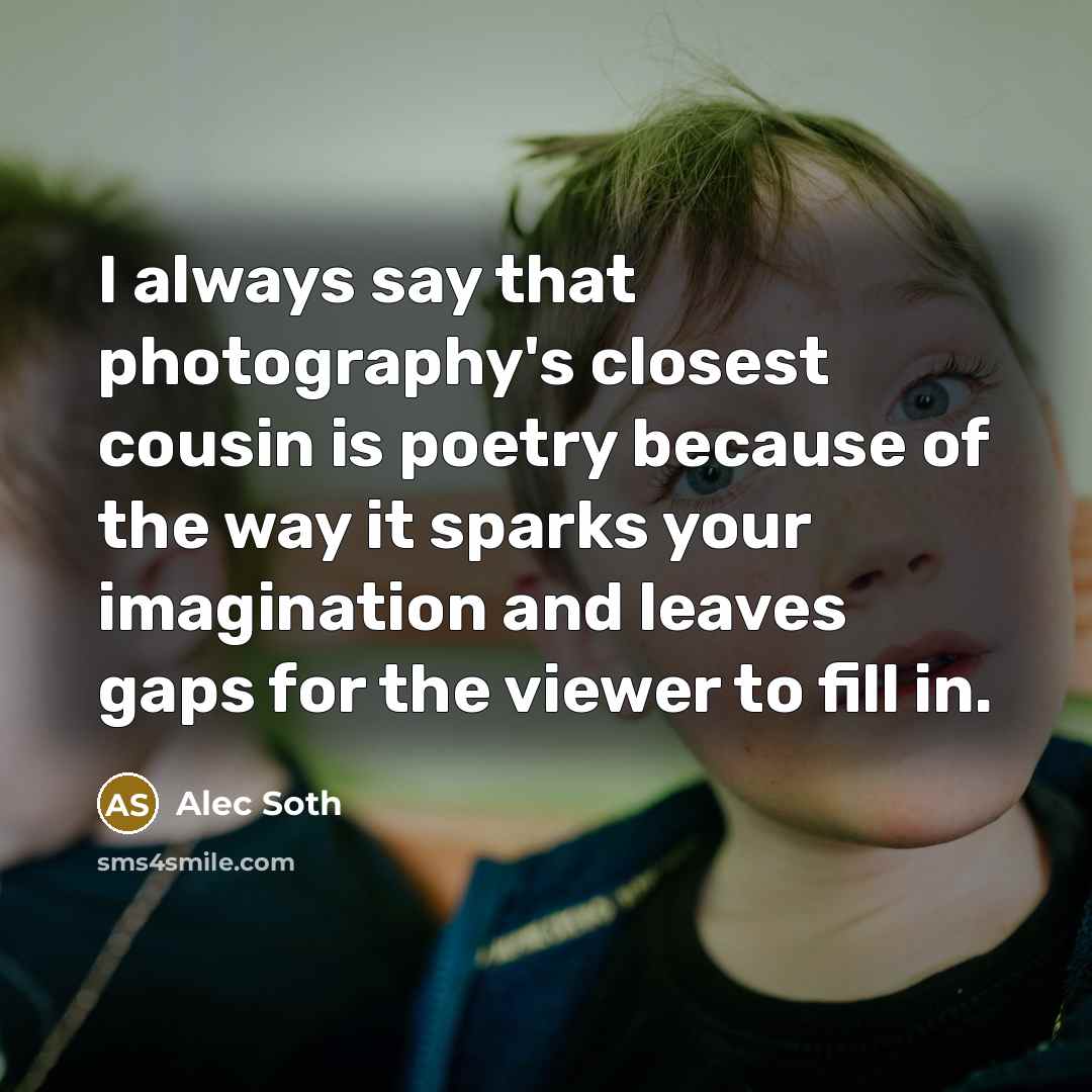 “I always say that photography's closest cousin is poetry because…” quote by Alec Soth