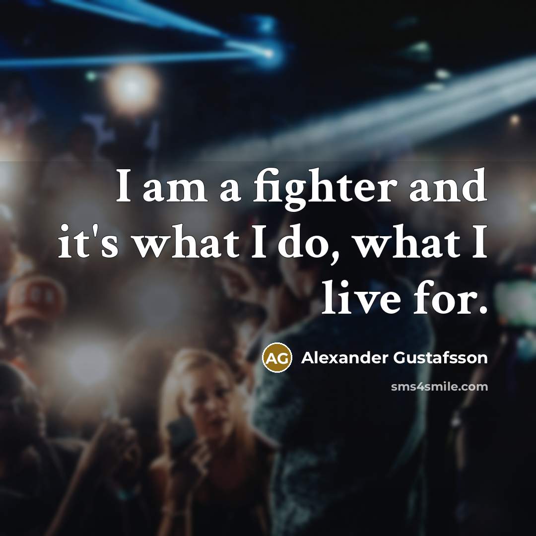 “I am a fighter and it's what I do, what…” quote by Alexander Gustafsson