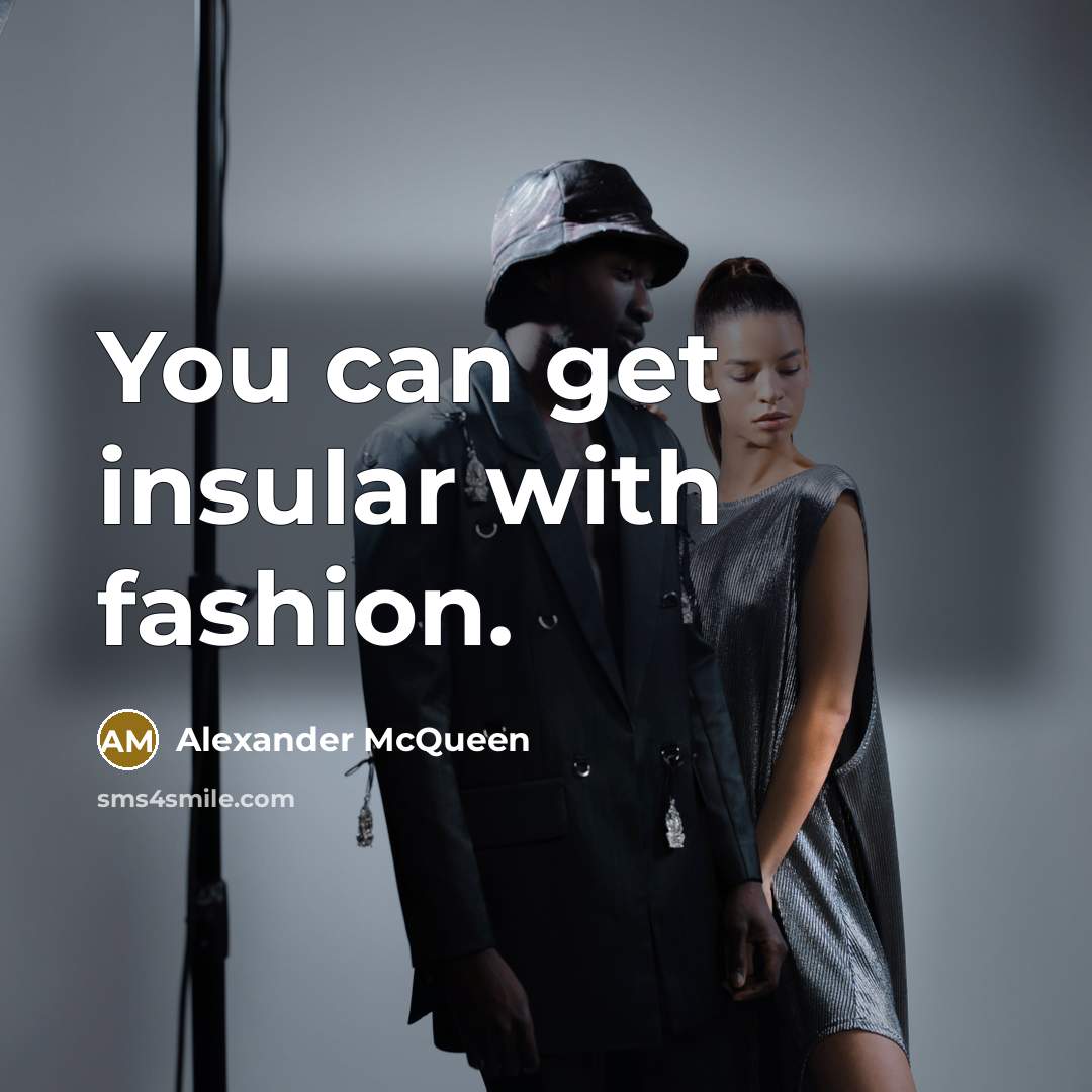 “You can get insular with fashion.…” quote by Alexander McQueen